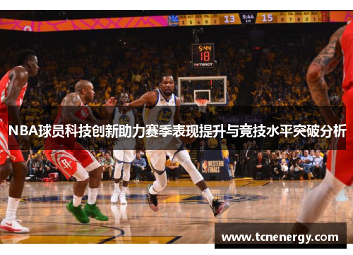 NBA球员科技创新助力赛季表现提升与竞技水平突破分析
