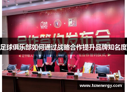 足球俱乐部如何通过战略合作提升品牌知名度